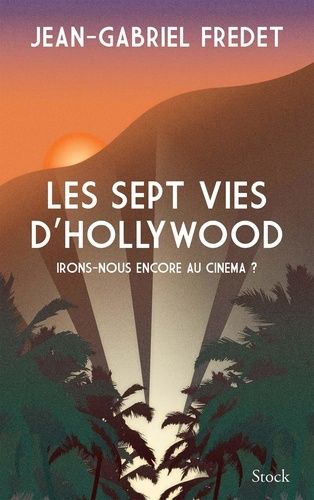 Les Sept Vies D'hollywood - Irons-Nous Encore Au Cinéma ?