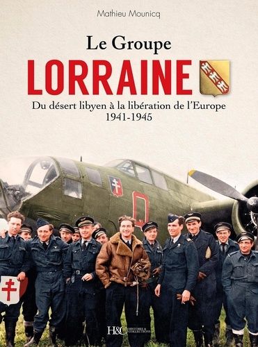 Le Groupe Lorraine - Du Désert Libyen À La Libération De L'europe (1941-1945)