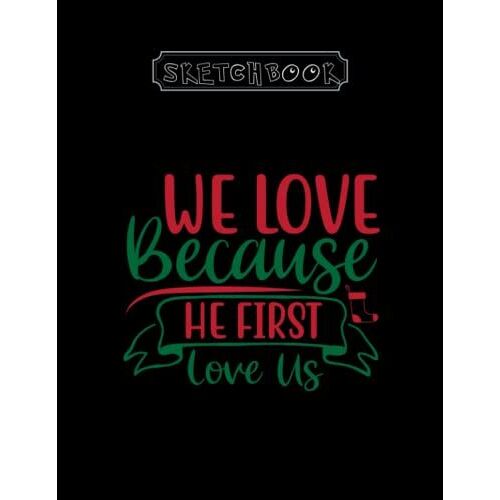 Sketchbook: Christmas We Love Because He First Love Us The Perfect Sketchbook 8.5in X 11in