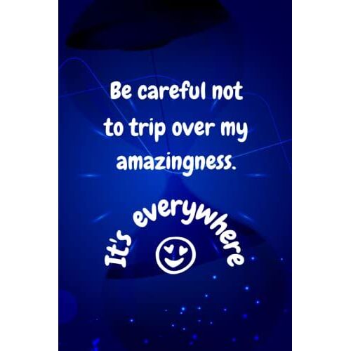 Be Careful Not To Trip Over My Amazingness. Il's Everywhere: Notebook And Daily Planner Blank Lined Journal