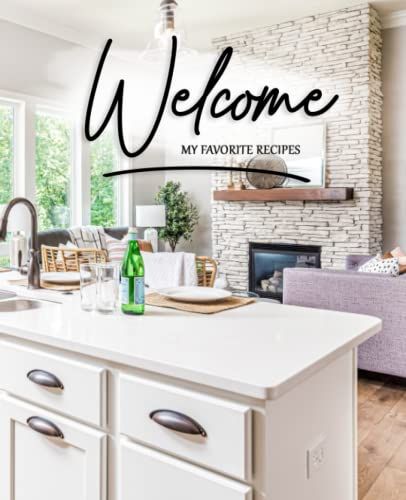 Welcome My Favorite Recipes Notebook: Beautiful House Kitchen Design Notebook, 7.5x9.25 Inches, 110 Pages, Perfect For Favorite And Family Recipes And Memories