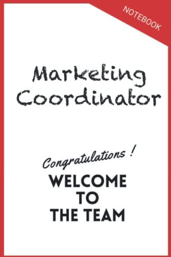Marketing Coordinator Notebook Gongratulations Welcome To The Team: Inspirational Journal Or Notebook For Marketing Coordinator Gift: Great For ... Thank You/ Retirement/ Year End Gift