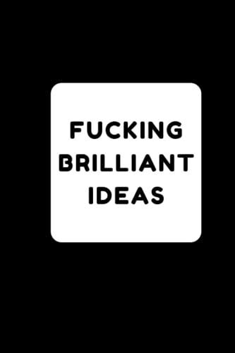 Fucking Brilliant Ideas: Notebook Journal Gag Gift Gift For Women Girls, Gift For Men Boys,Funny Sweary Gag Gift For Adults Office Desk Work Humor ... And Family,Size:6x9,Pages:120,Cover:Matte