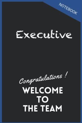 Executive Notebook Gongratulations Welcome To The Team: Inspirational Journal Or Notebook For Executive Gift: Great For Executive Appreciation/ Thank You/ Retirement/ Year End Gift