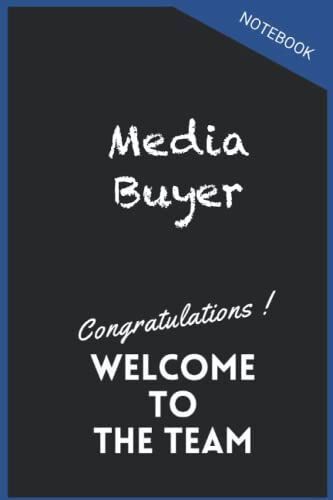Media Buyer Notebook Gongratulations Welcome To The Team: Inspirational Journal Or Notebook For Media Buyer Gift: Great For Media Buyer Appreciation/ Thank You/ Retirement/ Year End Gift