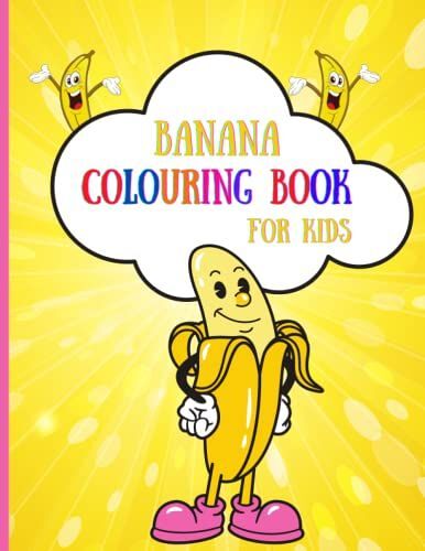 Banana Colouring Book: Banana Coloring Book For Kids: Funny And Cute Banana Coloring Book For Kids, Toddlers And Adults With Clean And Unique Banana Designs | A Awesome Gift For Who Loves Banana