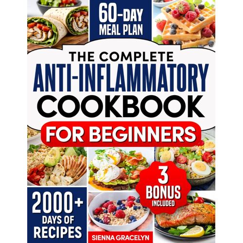 The Complete Anti-Inflammatory Cookbook For Beginners: A Journey To Reduced Inflammation, Enhanced Immunity, And Optimal Health With Simple And Tasty Recipes | 60 Days Meal Plan Included