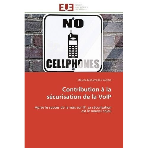 Contribution À La Sécurisation De La Voip - Après Le Succès De La Voix Sur Ip, Sa Sécurisation Est Le Nouvel Enjeu