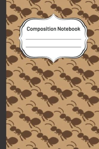 Composition Notebook: Ant Composition Notebook School Wide Ruled Notebook Perfect College Notebook Great Gift For Kids Lined Notebook / Journal Gift 120 Pages Soft Cover Matte Finish