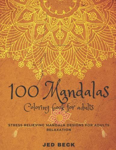 100 Mandalas Coloring Books For Adults: Stress Relieving Mandala Designs For Adults, Relaxation Therapy Mandala (For Beginners And Advanced), 50 Coloring Pages, 100 Mandalas With Unique Design