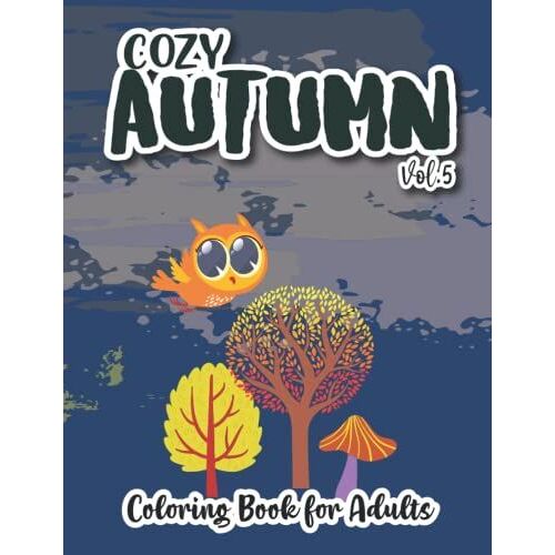 Cozy Autumn Coloring Book For Adults: With Beautiful Relaxing Illustrations, Autumn Scenes, Pumpkins And Cute Animals - Perfect Gift To Have Fun And Relaxation For Family, Girls, Seniors.