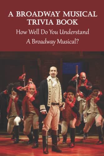 A Broadway Musical Trivia Book: How Well Do You Understand A Broadway Musical?