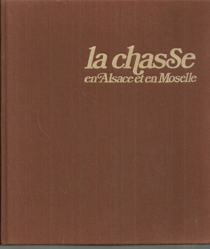 La Chasse En Alsace Et En Moselle À Travers La Biologie, La Technique Et Les Arts