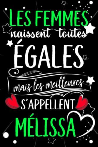 Les Femmes Naissent Toutes Égales Mais Les Meilleures S'appellent Mélissa: Joyeux Anniversaire Humour Carnet De Notes Cadeau Prénom Personnalisé Pour ... Pour Grand Mère, Épouse ,110 Pages