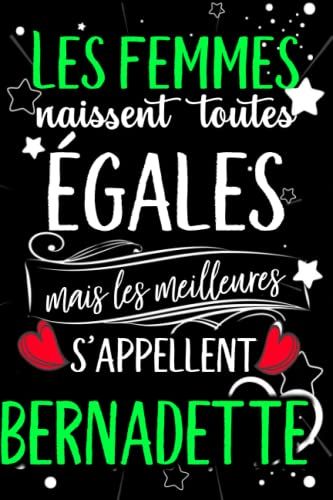 Les Femmes Naissent Toutes Égales Mais Les Meilleures S'appellent Bernadette: Joyeux Anniversaire Humour Carnet De Notes Cadeau Prénom Personnalisé ... Pour Grand Mère, Épouse ,110 Pages