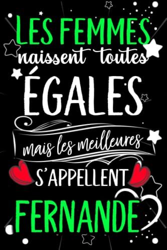 Les Femmes Naissent Toutes Égales Mais Les Meilleures S'appellent Fernande: Joyeux Anniversaire Humour Carnet De Notes Cadeau Prénom Personnalisé Pour ... Pour Grand Mère, Épouse ,110 Pages