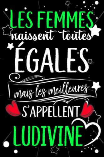 Les Femmes Naissent Toutes Égales Mais Les Meilleures S'appellent Ludivine: Joyeux Anniversaire Humour Carnet De Notes Cadeau Prénom Personnalisé Pour ... Pour Grand Mère, Épouse ,110 Pages