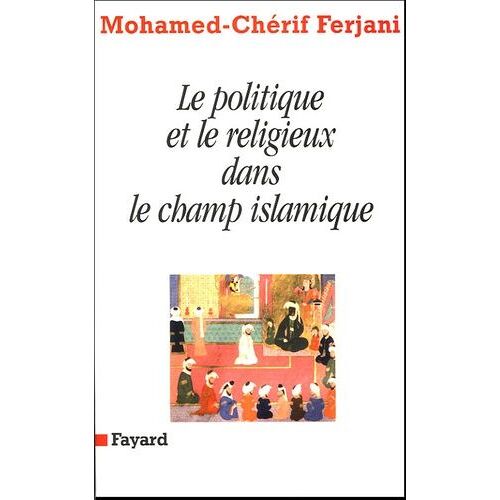 Le Politique Et Le Religieux Dans Le Champ Islamique
