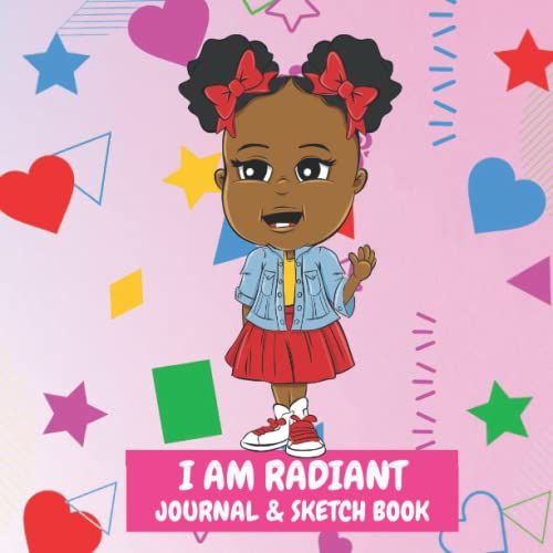 I Am Radiant Journal & Sketchbook: A Journal And Sketchbook To Teach Girls To Create Innovative Ways To Let Their Lights Radiate, Blaze Trails And Lead The Way As Inspiring Leaders Of Tomorrow