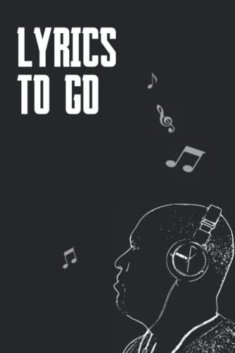 Lyrics To Go: Lyric Notebook For Men Women Teens Musicians Songwriters Composers Poets And More To Journal Song Ideas While On The Go!