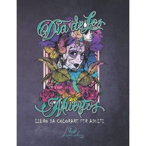Dia De Los Muertos: Libro Da Colorare Per Adulti: Il Mito Dei Teschi Messicani, Sugar Skull E Calavera