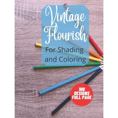 Vintage Flourish Shading / Coloring Designs ( 100 Full Page ): Shading And Coloring Sheets For Flourish Artwork Hard Cover Version