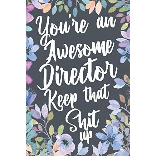 You're An Awesome Director Keep That Shit Up: Funny Joke Appreciation Gift Idea For Directors. Sarcastic Thank You Gag Notebook Journal & Sketch Diary Present.