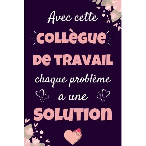 Avec Cette Collègue De Travail Chaque Problème A Une Solution: Cadeau Collegue De Travail Femme | Carnet De Notes A5 Parfait Pour Prendre Des Notes, ... Intime Ou Un Agenda , ... | Cadeaux Femme .