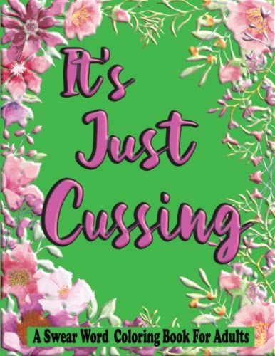 It's Just Cussing: Swear Words Coloring Book For Adults: Funny Swearing Pages For Stress Relief