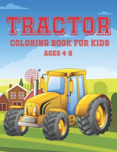 Tractor Coloring Book For Kids Ages 4-8: More Than Through 40 Coloring Images, Perfect Gift For Boys & Girls Big & Simple Tractor, Children, Gift For Kids Who Love Tractor