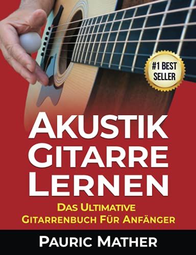 Akustik-Gitarre Lernen: Das Ultimative Gitarrenbuch Für Anfänger