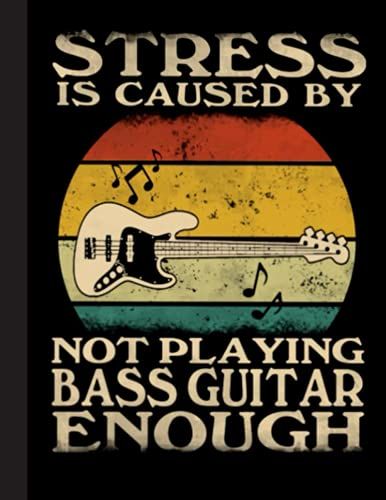Stress Is Caused By Not Playing Bass Guitar Enough Notebook: Guitar Fan Notebook| 8.5"X11" Blank Lined Journal For Guitar Player, Coach| Gift For ... School, College Students Who Loves Guitar