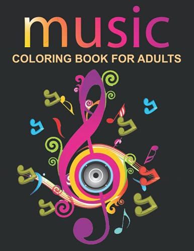 Music Coloring Book For Adults: An Music Coloring Book With Amusement, Relaxation, Stress Relief And Creativity For Adults, Teens, Boys , Girls & More