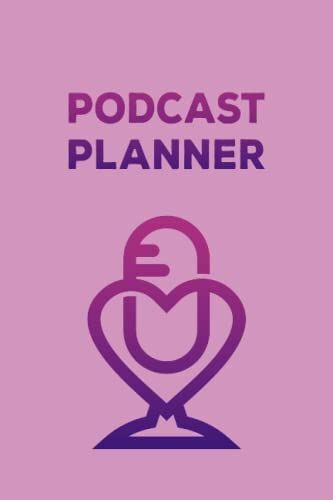Podcast Planner: Plan And Perform The Perfect Podcast, Guided Podcast Journal Keep Track, Writing & Planning Notebook, Ideas Checklist, Weekly Content ... Hosts, Producers & Entrepreneurs Men & Women
