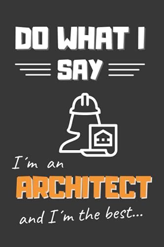Do What I Say, I?M An Architect: Funny Blank Lined Notebook | Notepad, Diary, Journal | Creative Gift | Birthday, Christmas, Anniversary, Or Mother?S Day.