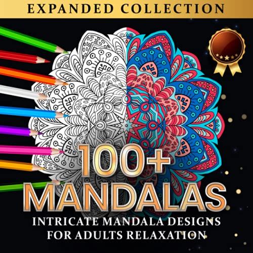 100+ Mandalas Intricate Mandala Designs For Adults Relaxation: An Adult Coloring For Relaxation, Fun, And Stress Relief
