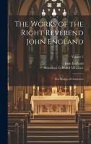 The Works Of The Right Reverend John England: First Bishop Of Charleston; Volume 2