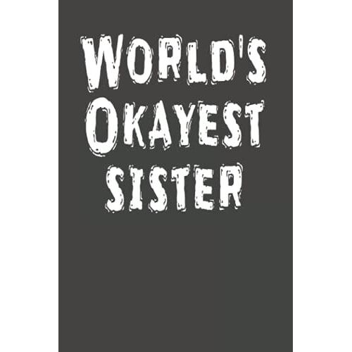 World's Okayest Sister: Sister Journal Diary Present / Lined Notebook Journal ,100 Pages, 6 X 9 Inches,Soft Cover, Matte Finish