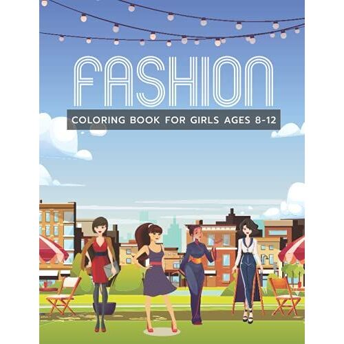 Fashion Coloring Book For Girls Ages 8-12: Over 60 Fun Coloring Pages For Girls And Kids. Beautiful Fashion Coloring Book For Girls, Kids And Teens. ... Beauty Fashion Style & Other Cute Designs