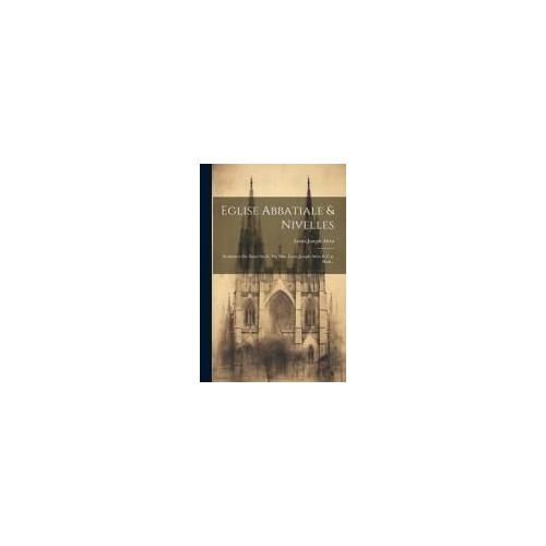 Eglise Abbatiale & Nivelles: Sculptures Du Xime Siècle. Par Mm. Louis Joseph Alvin Et C.P. Bock...
