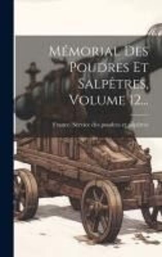 Mémorial Des Poudres Et Salpêtres, Volume 12...