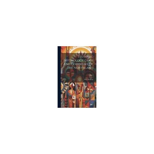 Teutonic Mythology Gods And Goddesses Of The Northland; Volume I