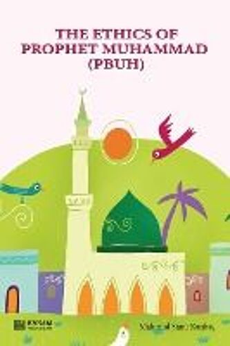 The Ethics Of Prophet Muhammad (Pbuh) [Through Stories For Children]