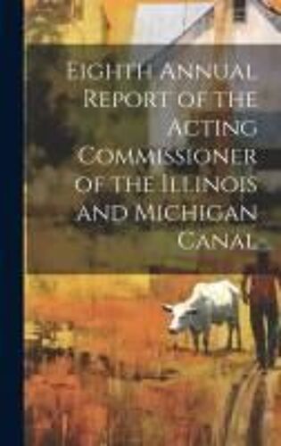 Eighth Annual Report Of The Acting Commissioner Of The Illinois And Michigan Canal
