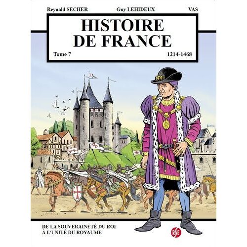 Histoire De France - Tome 7 - De La Souveraineté Du Roi À L'unité Du Royaume (1214-1468)