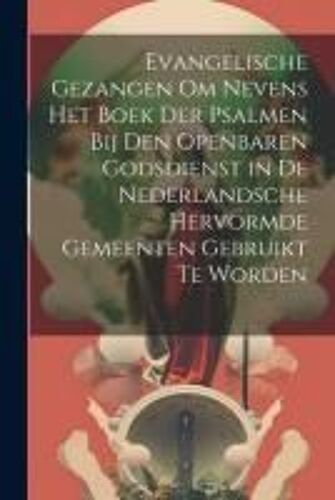 Evangelische Gezangen Om Nevens Het Boek Der Psalmen Bij Den Openbaren Godsdienst In De Nederlandsche Hervormde Gemeenten Gebruikt Te Worden