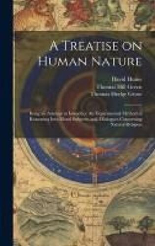 A Treatise On Human Nature; Being An Attempt To Introduce The Experimental Method Of Reasoning Into Moral Subjects; And, Dialogues Concerning Natural