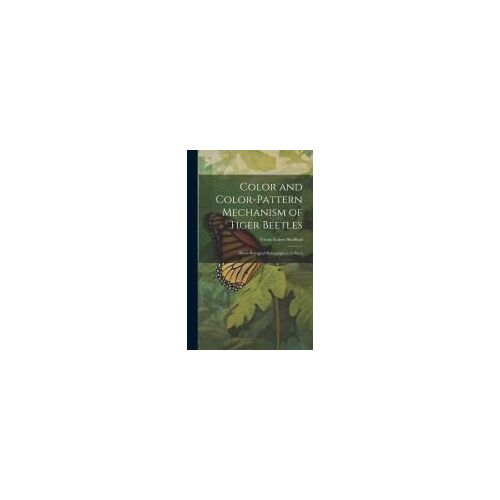 Color And Color-Pattern Mechanism Of Tiger Beetles: Illinois Biological Monographs V. 3, No. 4