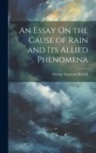 An Essay On The Cause Of Rain And Its Allied Phenomena