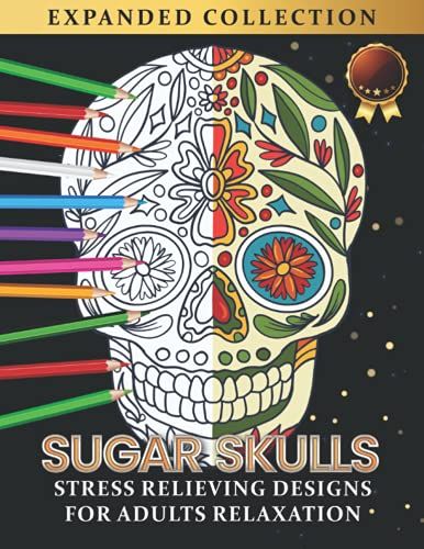 Sugar Skulls Coloring Book For Adults: Day Of The Dead Inspird Stress Relieving Designs For Adults Relaxation